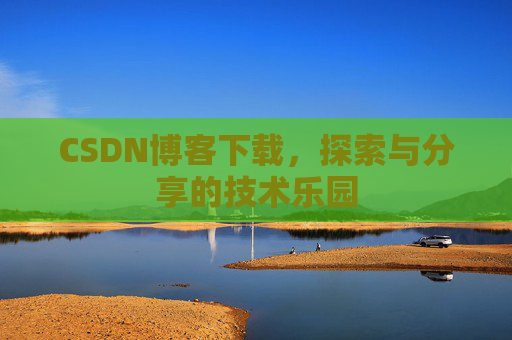 CSDN博客下载，探索与分享的技术乐园